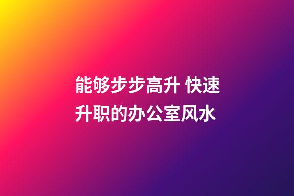 能够步步高升 快速升职的办公室风水
